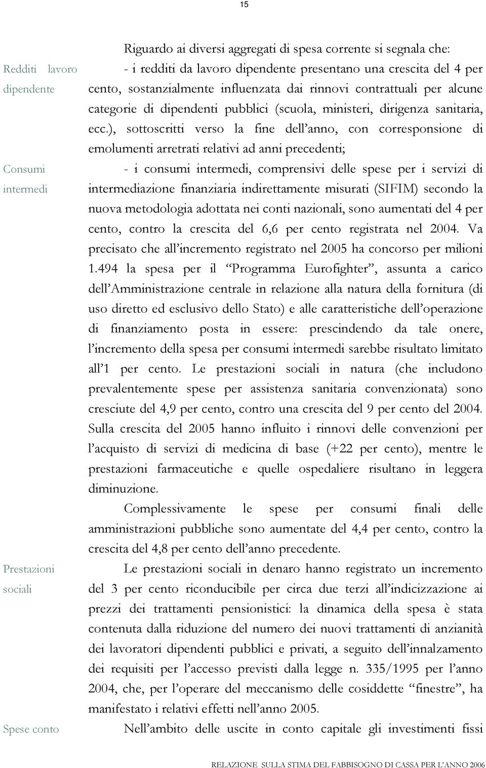 ), sottoscritti verso la fine dell anno, con corresponsione di emolumenti arretrati relativi ad anni precedenti; - i consumi intermedi, comprensivi delle spese per i servizi di intermediazione