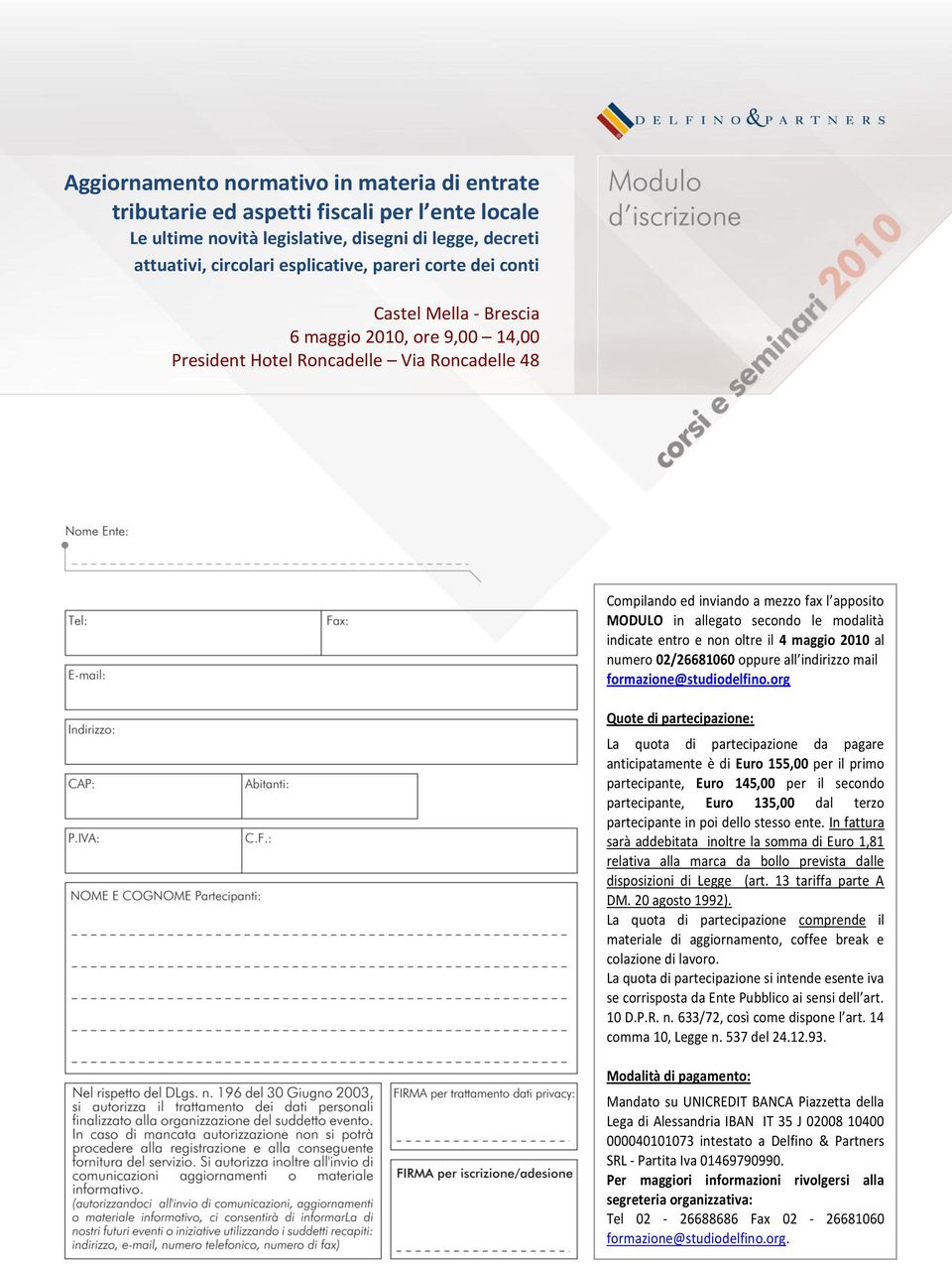 org Quote di partecipazione: La quota di partecipazione da pagare anticipatamente è di Euro 155,00 per il primo partecipante, Euro 145,00 per il secondo partecipante, Euro 135,00 dal terzo