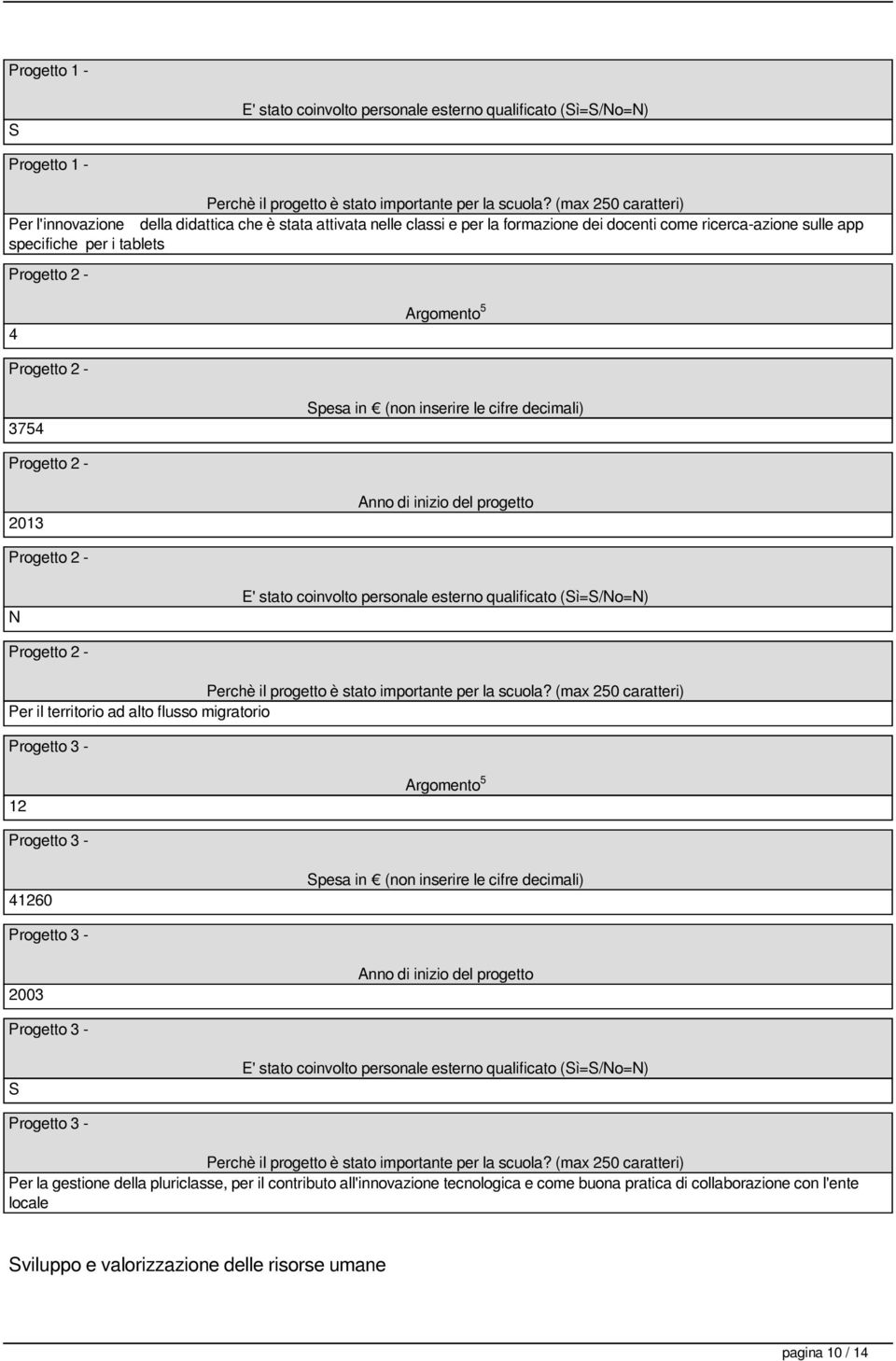 Progetto 2-3754 Spesa in (non inserire le cifre decimali) Progetto 2-2013 Anno di inizio del progetto Progetto 2 - N E' stato coinvolto personale esterno qualificato (=S/No=N) Progetto 2 - Perchè il