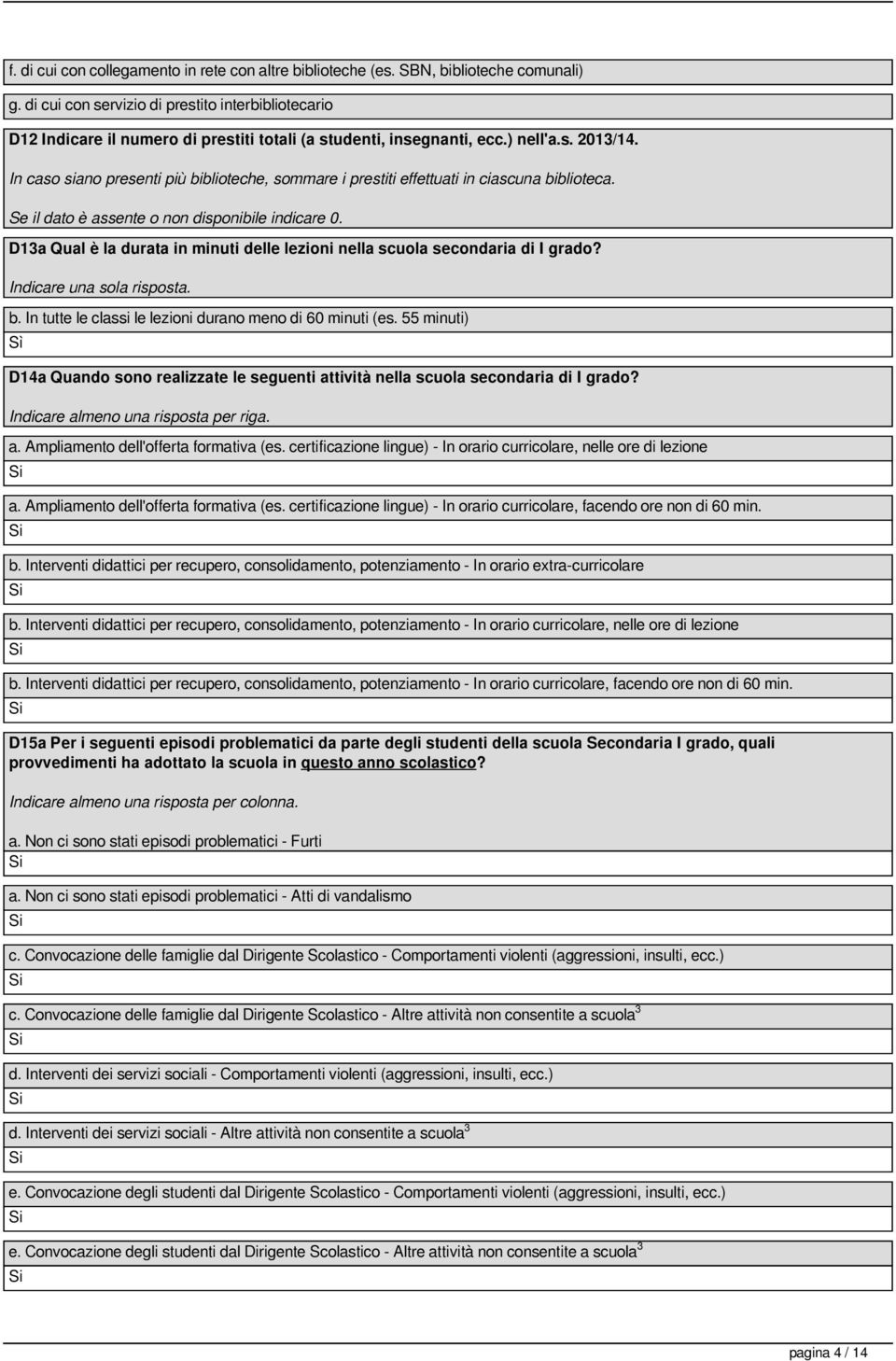 In caso siano presenti più biblioteche, sommare i prestiti effettuati in ciascuna biblioteca. D13a Qual è la durata in minuti delle lezioni nella scuola secondaria di I grado?