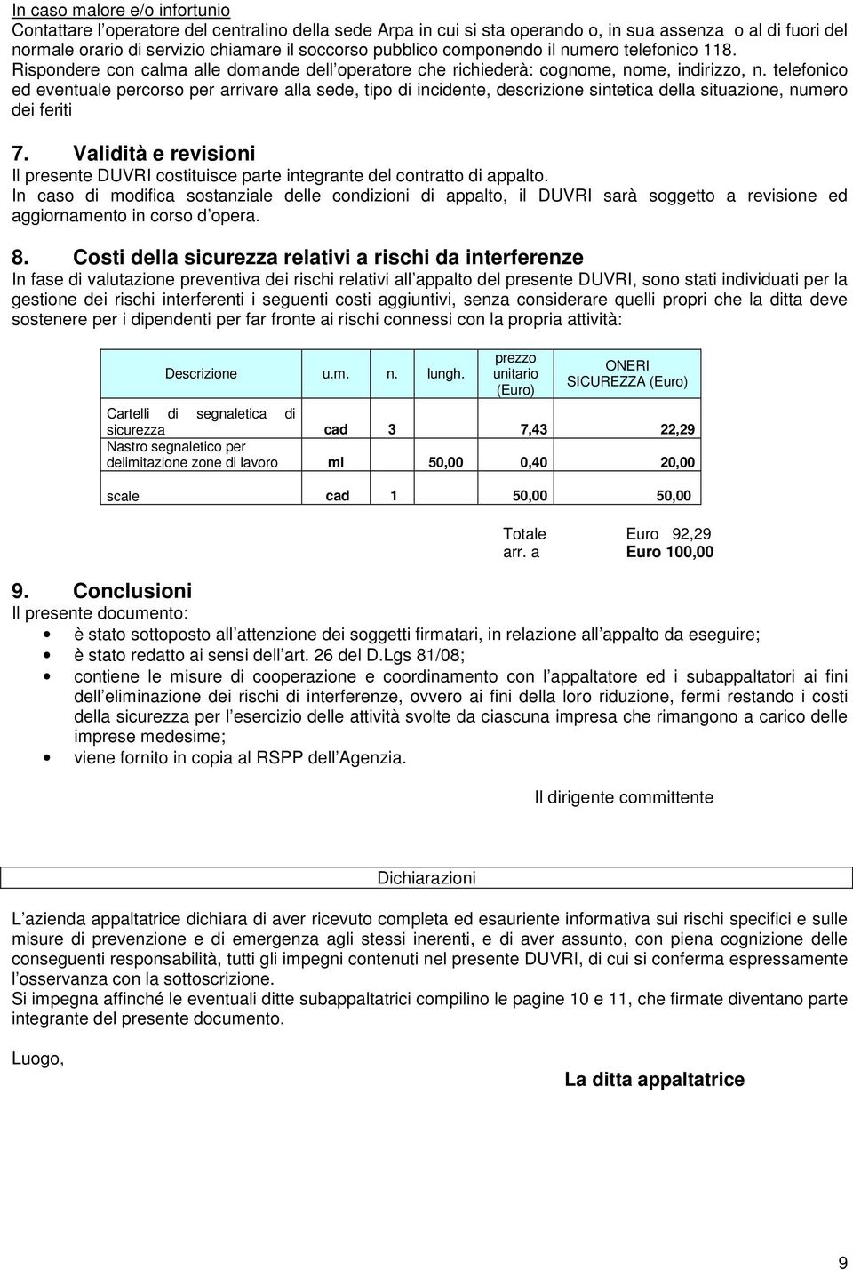 telefonico ed eventuale percorso per arrivare alla sede, tipo di incidente, descrizione sintetica della situazione, numero dei feriti 7.