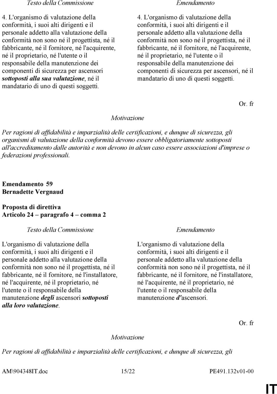 soggetti.  l'acquirente, né il proprietario, né l'utente o il responsabile della manutenzione dei componenti di sicurezza per ascensori, né il mandatario di uno di questi soggetti. Or.