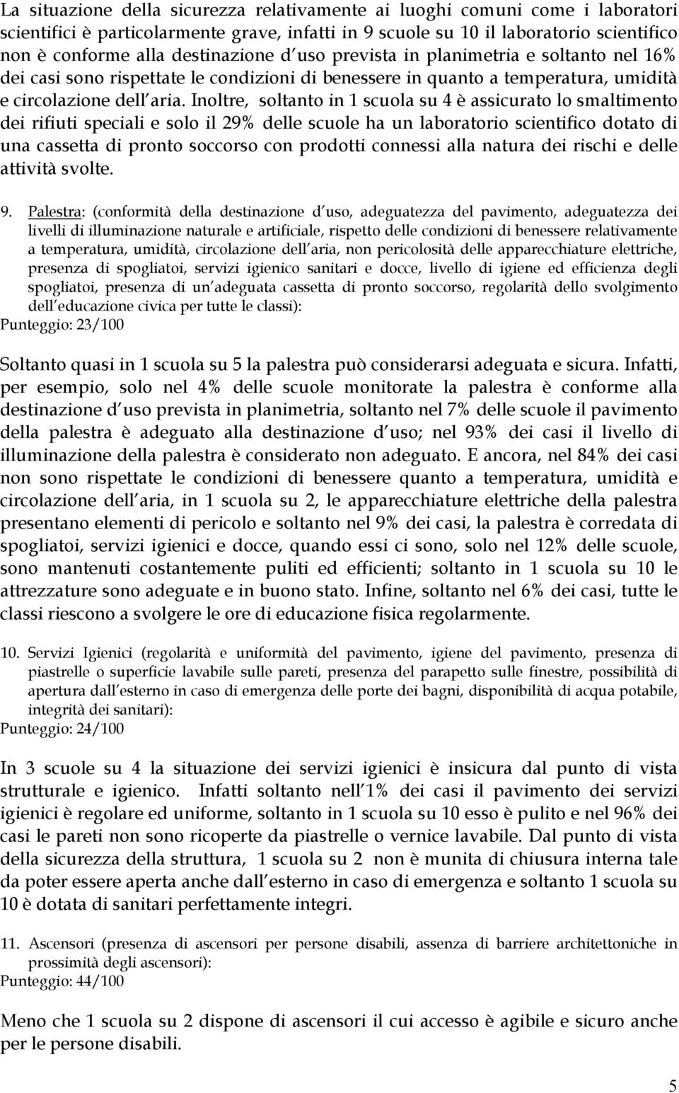 Inoltre, soltanto in 1 scuola su 4 è assicurato lo smaltimento dei rifiuti speciali e solo il 29% delle scuole ha un laboratorio scientifico dotato di una cassetta di pronto soccorso con prodotti