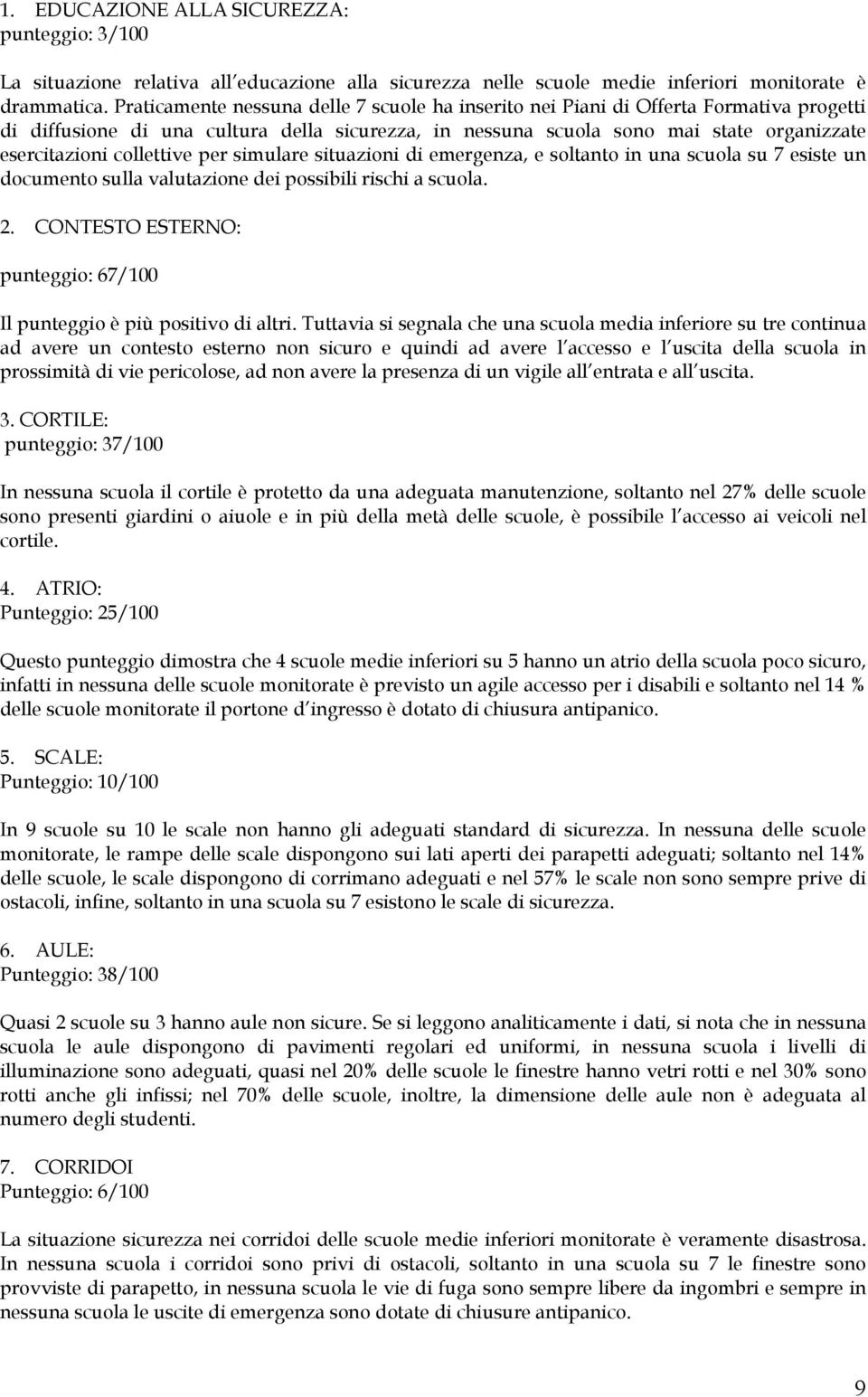 collettive per simulare situazioni di emergenza, e soltanto in una scuola su 7 esiste un documento sulla valutazione dei possibili rischi a scuola. 2.