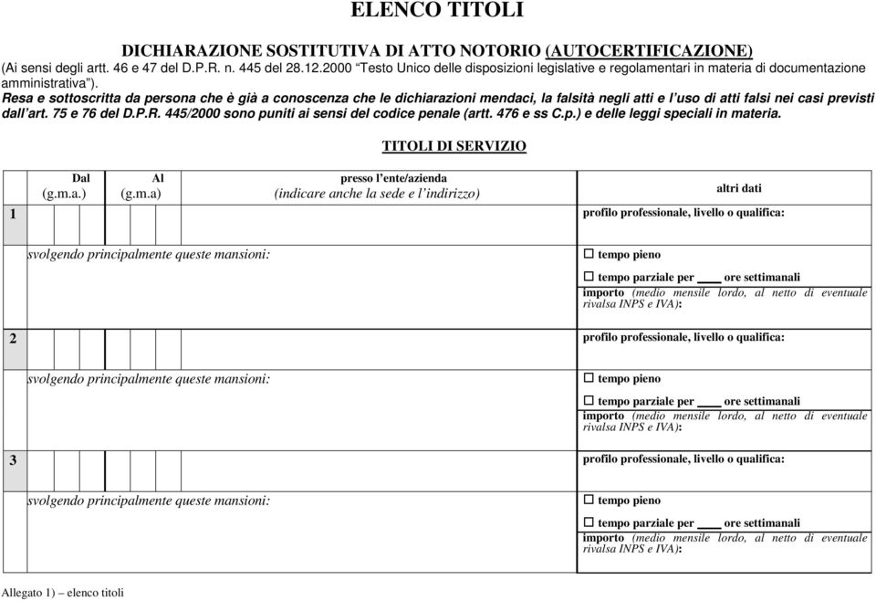 Resa e sottoscritta da persona che è già a conoscenza che le dichiarazioni mendaci, la falsità negli atti e l uso di atti falsi nei casi previsti dall art. 75 e 76 del D.P.R. 445/2000 sono puniti ai sensi del codice penale (artt.