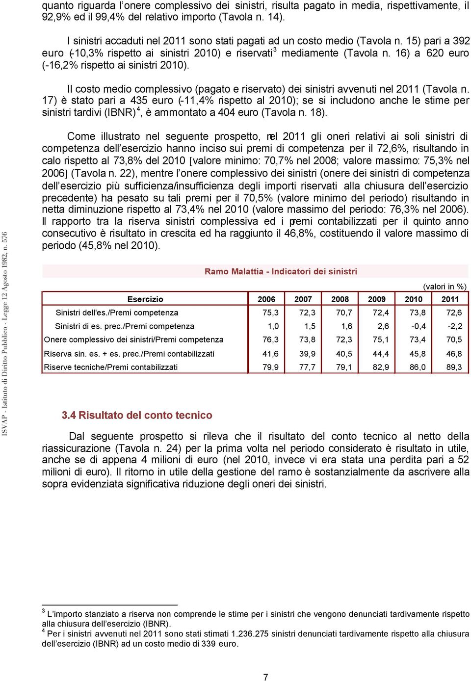 16) a 620 euro (-16,2% rispetto ai sinistri 2010). Il costo medio complessivo (pagato e riservato) dei sinistri avvenuti nel 2011 (Tavola n.