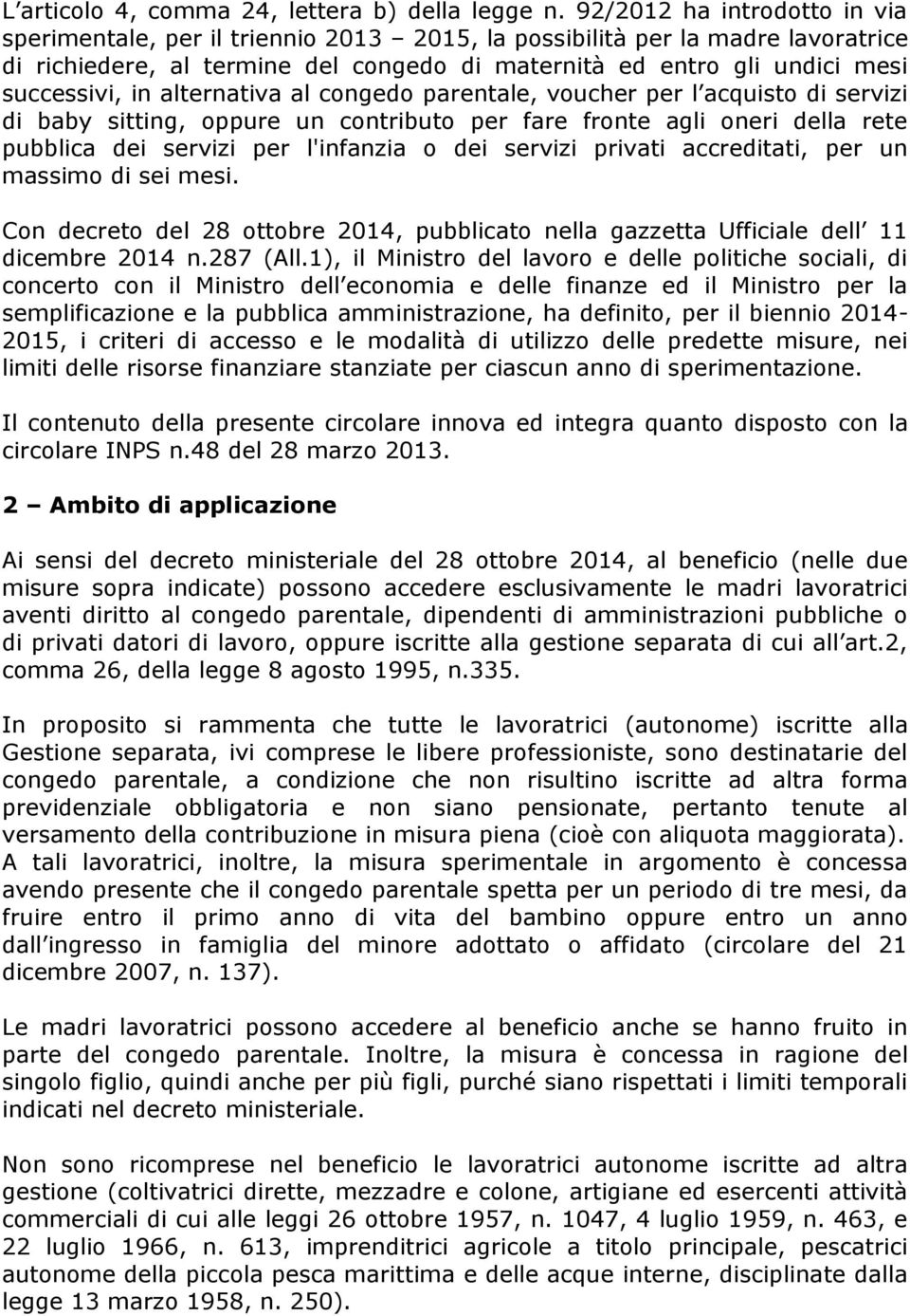 in alternativa al congedo parentale, voucher per l acquisto di servizi di baby sitting, oppure un contributo per fare fronte agli oneri della rete pubblica dei servizi per l'infanzia o dei servizi