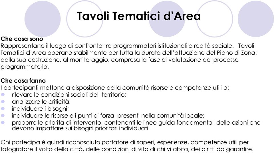 Che cosa fanno I partecipanti mettono a disposizione della comunità risorse e competenze utili a: rilevare le condizioni sociali del territorio; analizzare le criticità; individuare i bisogni;