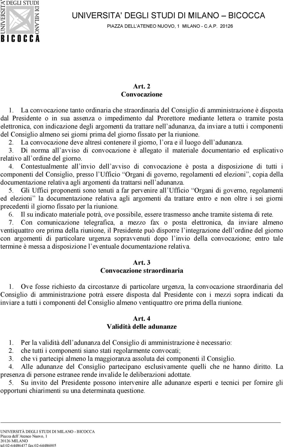 elettronica, con indicazione degli argomenti da trattare nell adunanza, da inviare a tutti i componenti del Consiglio almeno sei giorni prima del giorno fissato per la riunione. 2.