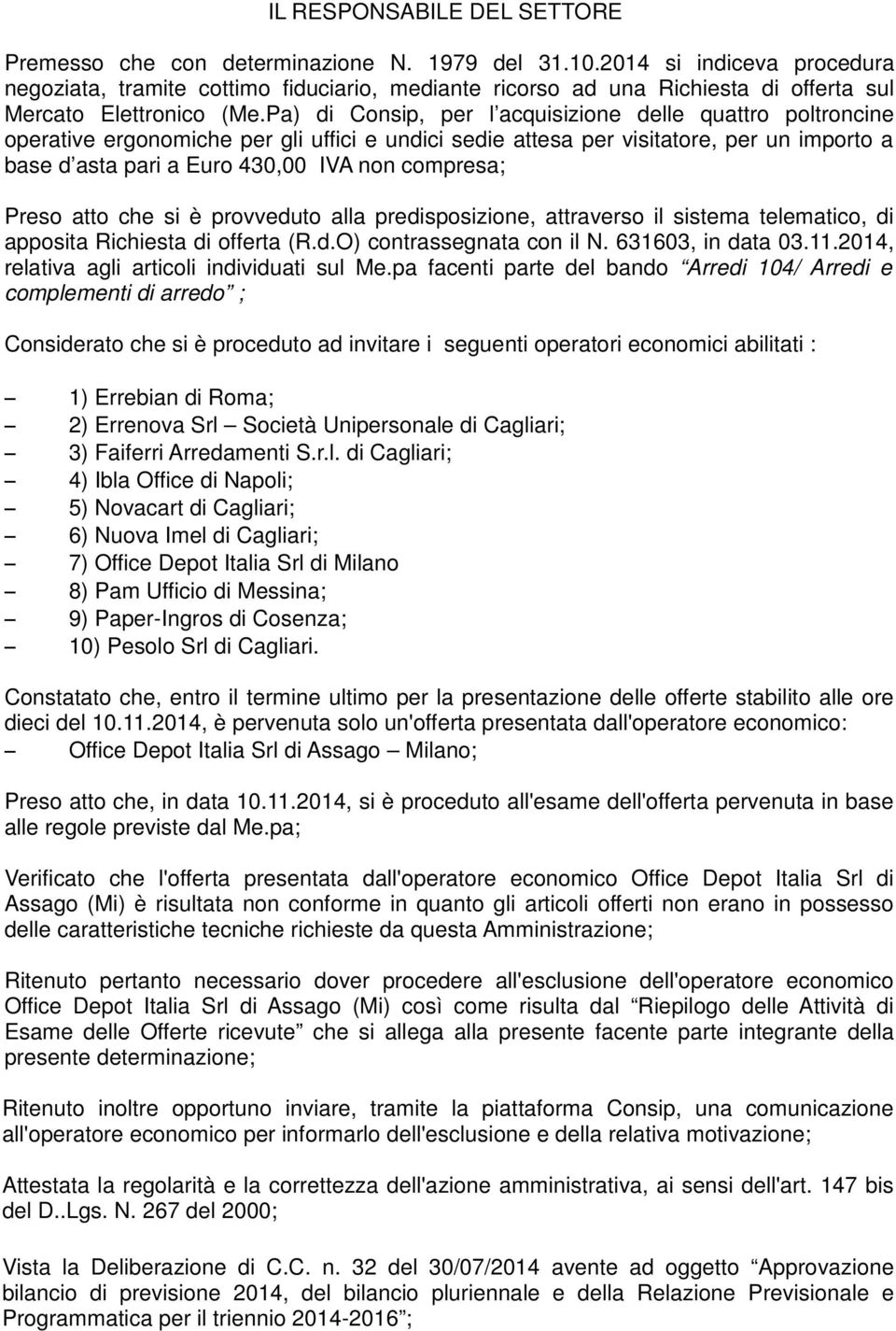 Pa) di Consip, per l acquisizione delle quattro poltroncine operative ergonomiche per gli uffici e undici sedie attesa per visitatore, per un importo a base d asta pari a Euro 430,00 IVA non