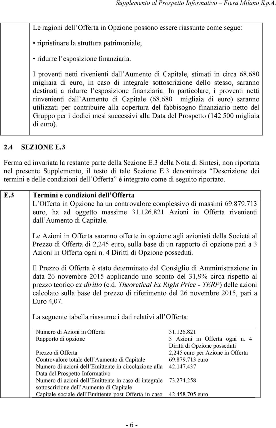 In particolare, i proventi netti rinvenienti dall Aumento di Capitale (68.