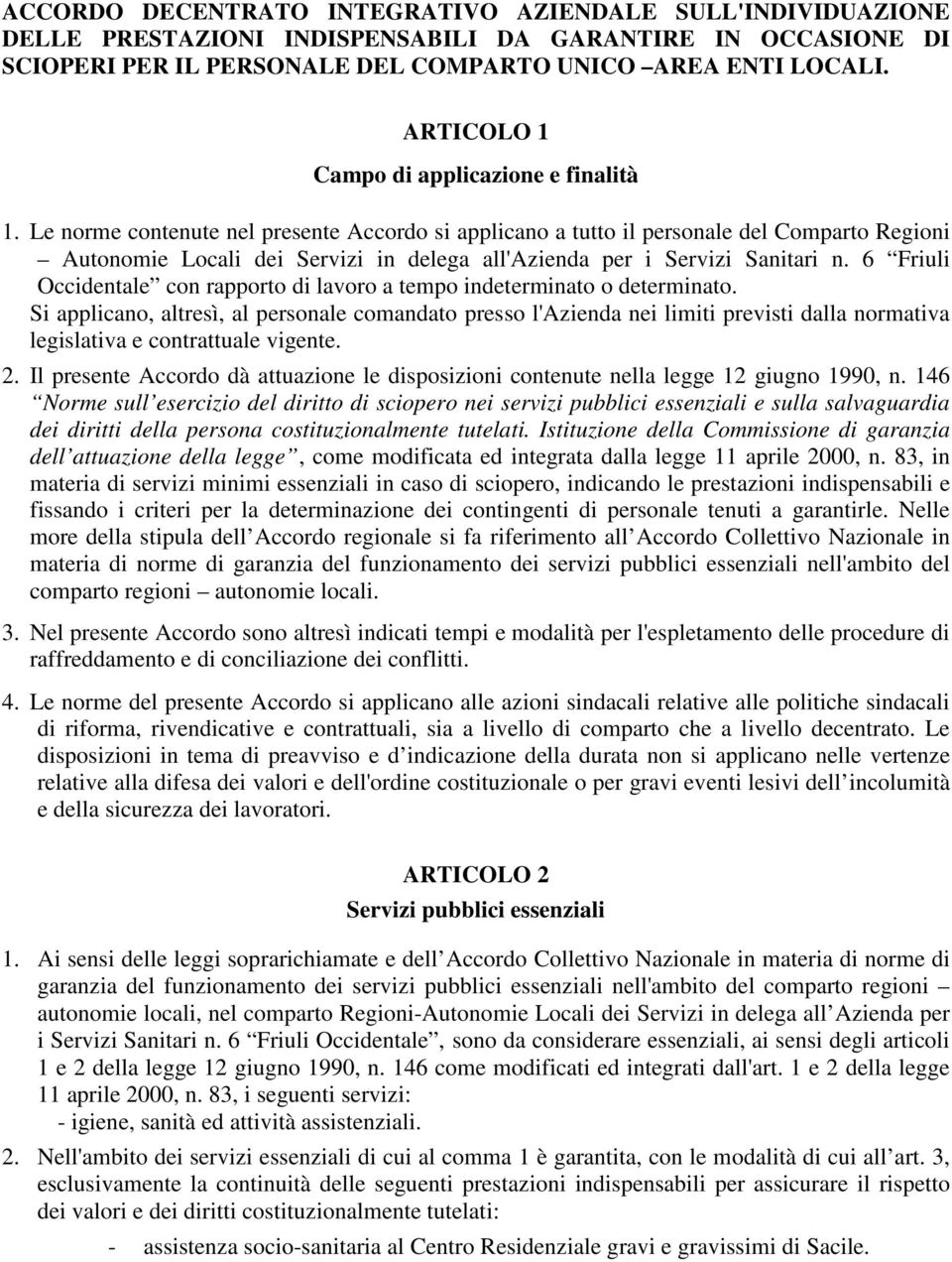 Le norme contenute nel presente Accordo si applicano a tutto il personale del Comparto Regioni Autonomie Locali dei Servizi in delega all'azienda per i Servizi Sanitari n.