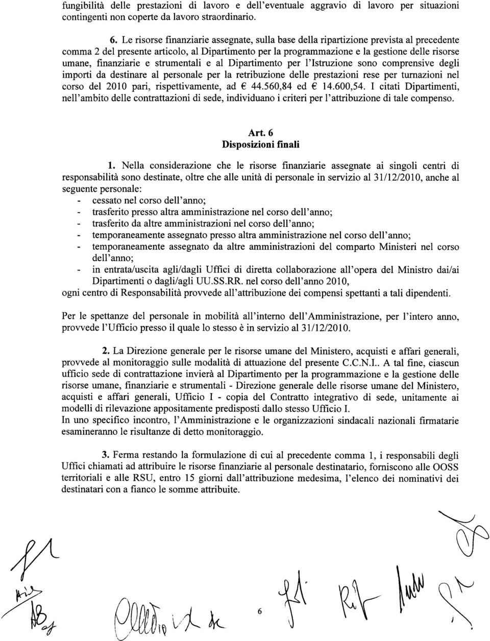 finanziarie e strumentali e al Dipartimento per l'istruzione sono comprensive degli importi da destinare al personale per la retribuzione delle prestazioni rese per tumazioni nel corso del 2010 pari,