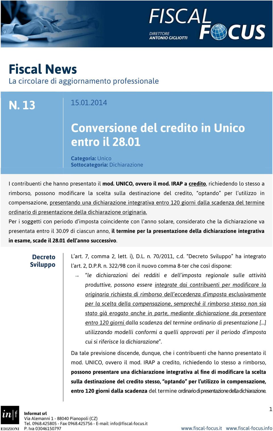 IRAP a credito, richiedendo lo stesso a rimborso, possono modificare la scelta sulla destinazione del credito, optando per l utilizzo in compensazione, presentando una dichiarazione integrativa entro