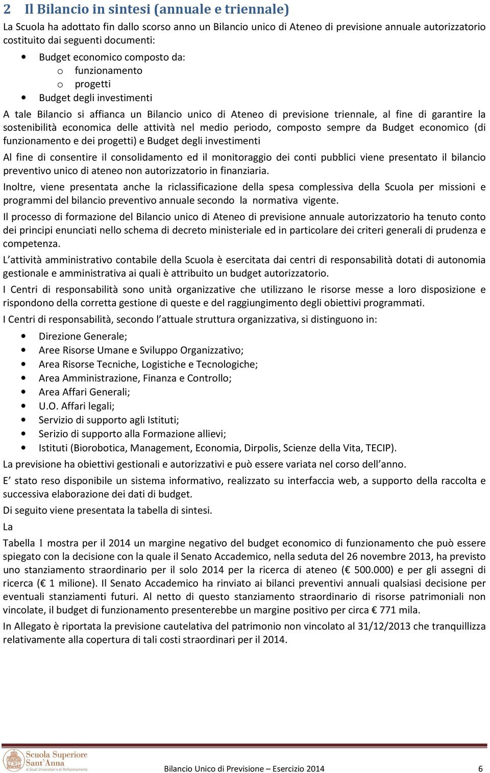 economica delle attività nel medio periodo, composto sempre da Budget economico (di funzionamento e dei progetti) e Budget degli investimenti Al fine di consentire il consolidamento ed il