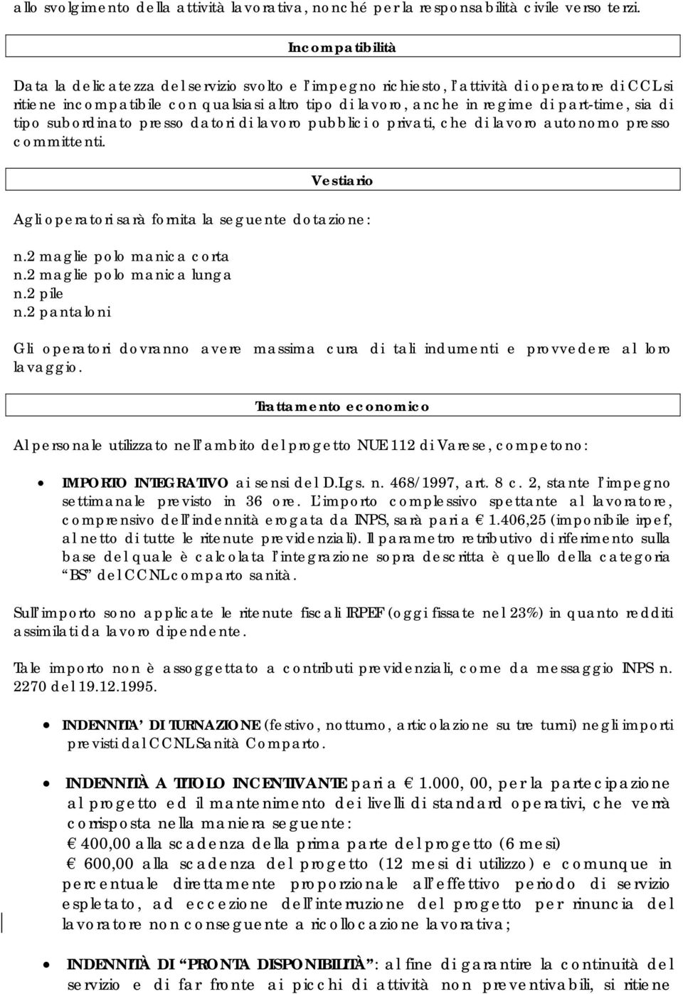 part-time, sia di tipo subordinato presso datori di lavoro pubblici o privati, che di lavoro autonomo presso committenti. Vestiario Agli operatori sarà fornita la seguente dotazione: n.