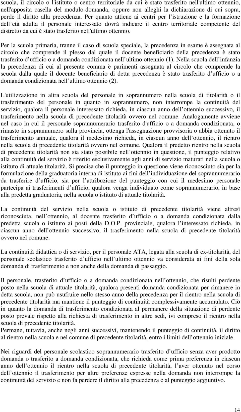 Per quanto attiene ai centri per l istruzione e la formazione dell età adulta il personale interessato dovrà indicare il centro territoriale competente del distretto da cui è stato trasferito