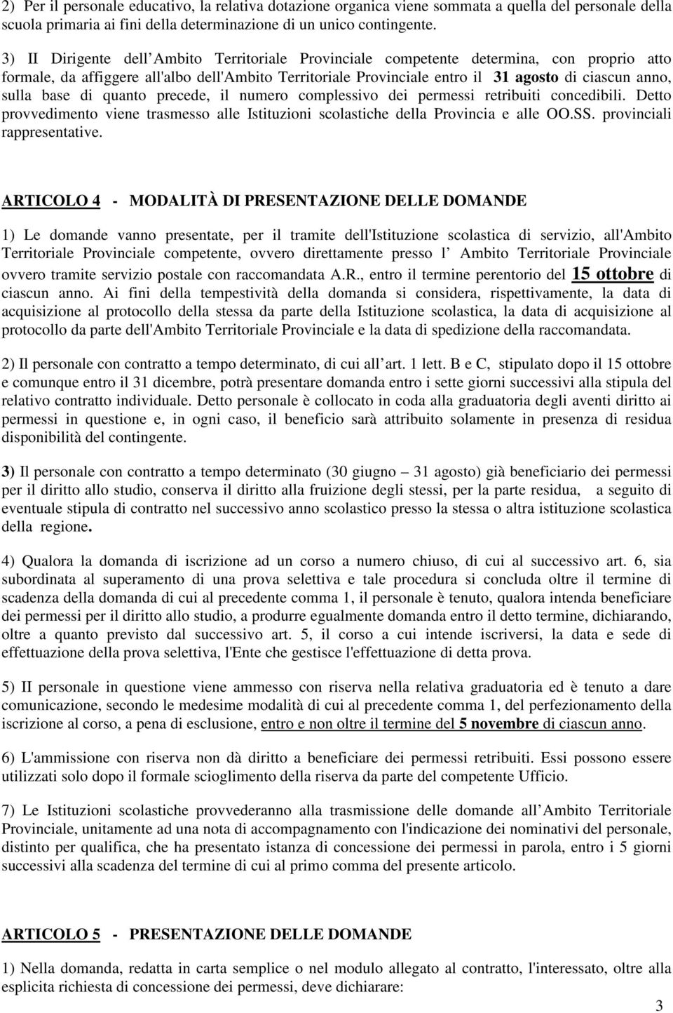 sulla base di quanto precede, il numero complessivo dei permessi retribuiti concedibili. Detto provvedimento viene trasmesso alle Istituzioni scolastiche della Provincia e alle OO.SS.