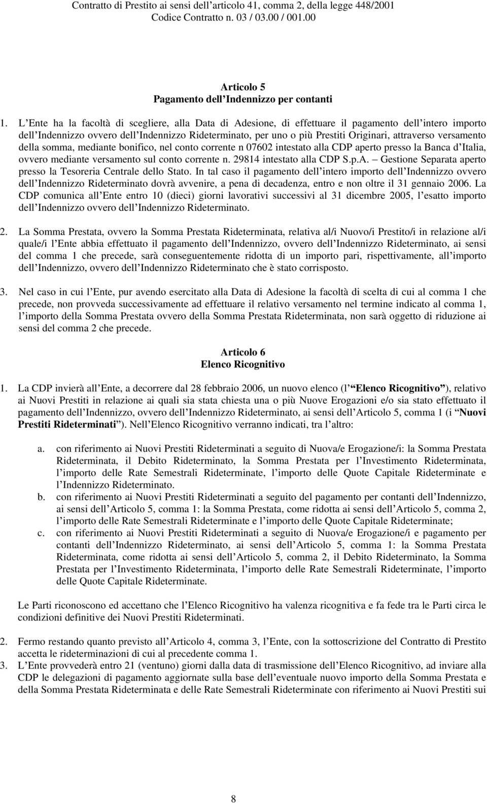 attraverso versamento della somma, mediante bonifico, nel conto corrente n 07602 intestato alla CDP aperto presso la Banca d Italia, ovvero mediante versamento sul conto corrente n.