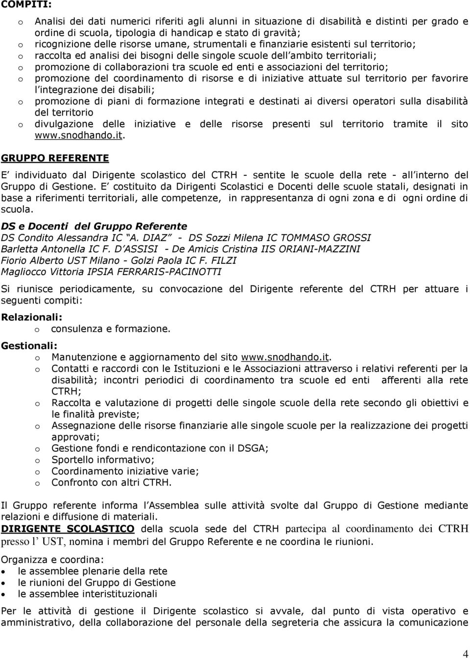 del crdinament di risrse e di iniziative attuate sul territri per favrire l integrazine dei disabili; prmzine di piani di frmazine integrati e destinati ai diversi peratri sulla disabilità del