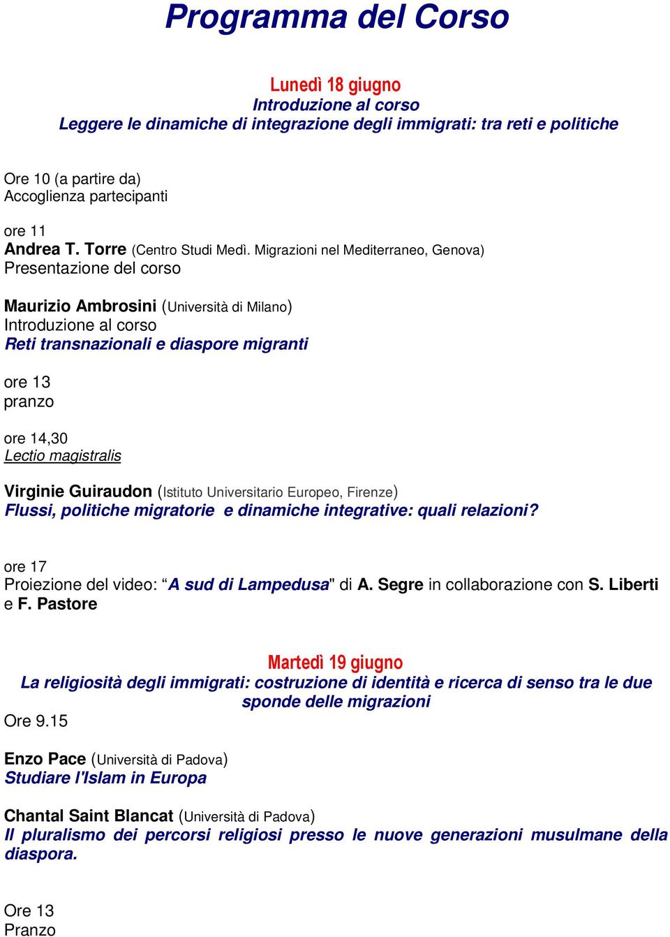 Migrazioni nel Mediterraneo, Genova) Presentazione del corso Maurizio Ambrosini (Università di Milano) Introduzione al corso Reti transnazionali e diaspore migranti ore 13 pranzo ore 14,30 Lectio