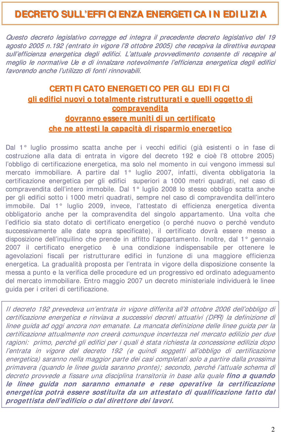 L attuale pr ovvedimento consent e di recepir e al meglio le normat ive Ue e di innalzar e notevolmente l eff icienza energet ica degli edifici favorendo anche l ut ilizzo di fonti r innovabili.