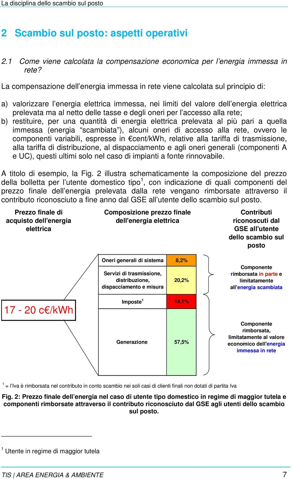 tasse e degli oneri per l accesso alla rete; b) restituire, per una quantità di energia elettrica prelevata al più pari a quella immessa (energia scambiata ), alcuni oneri di accesso alla rete,