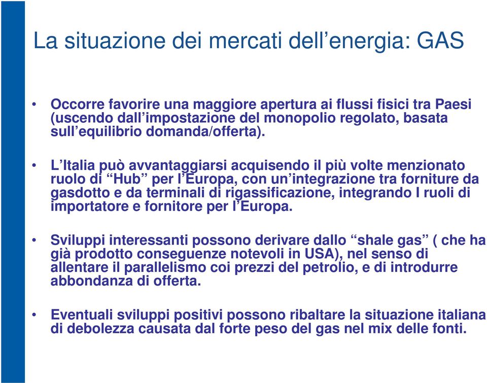 L Italia può avvantaggiarsi acquisendo il più volte menzionato ruolo di Hub per l Europa, con un integrazione tra forniture da gasdotto e da terminali di rigassificazione, integrando I ruoli di