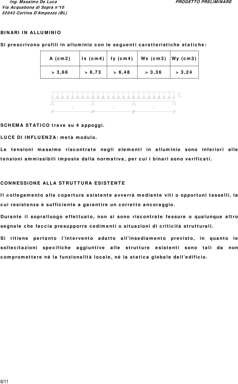 Le tensioni massime riscontrate negli elementi in alluminio sono inferiori alle tensioni ammissibili imposte dalla normativa, per cui i binari sono verificati.