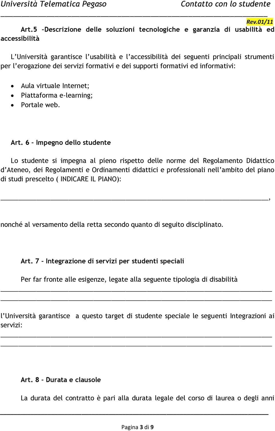6 Impegno dello studente Lo studente si impegna al pieno rispetto delle norme del Regolamento Didattico d Ateneo, dei Regolamenti e Ordinamenti didattici e professionali nell ambito del piano di