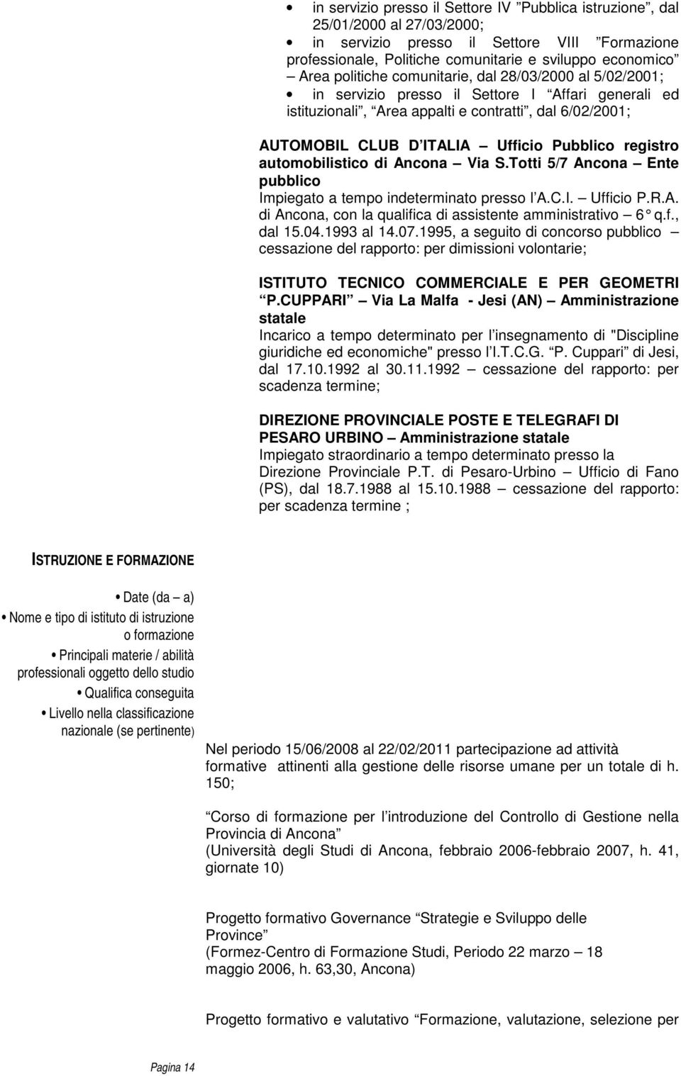 registro automobilistico di Ancona Via S.Totti 5/7 Ancona Ente pubblico Impiegato a tempo indeterminato presso l A.C.I. Ufficio P.R.A. di Ancona, con la qualifica di assistente amministrativo 6 q.f., dal 15.