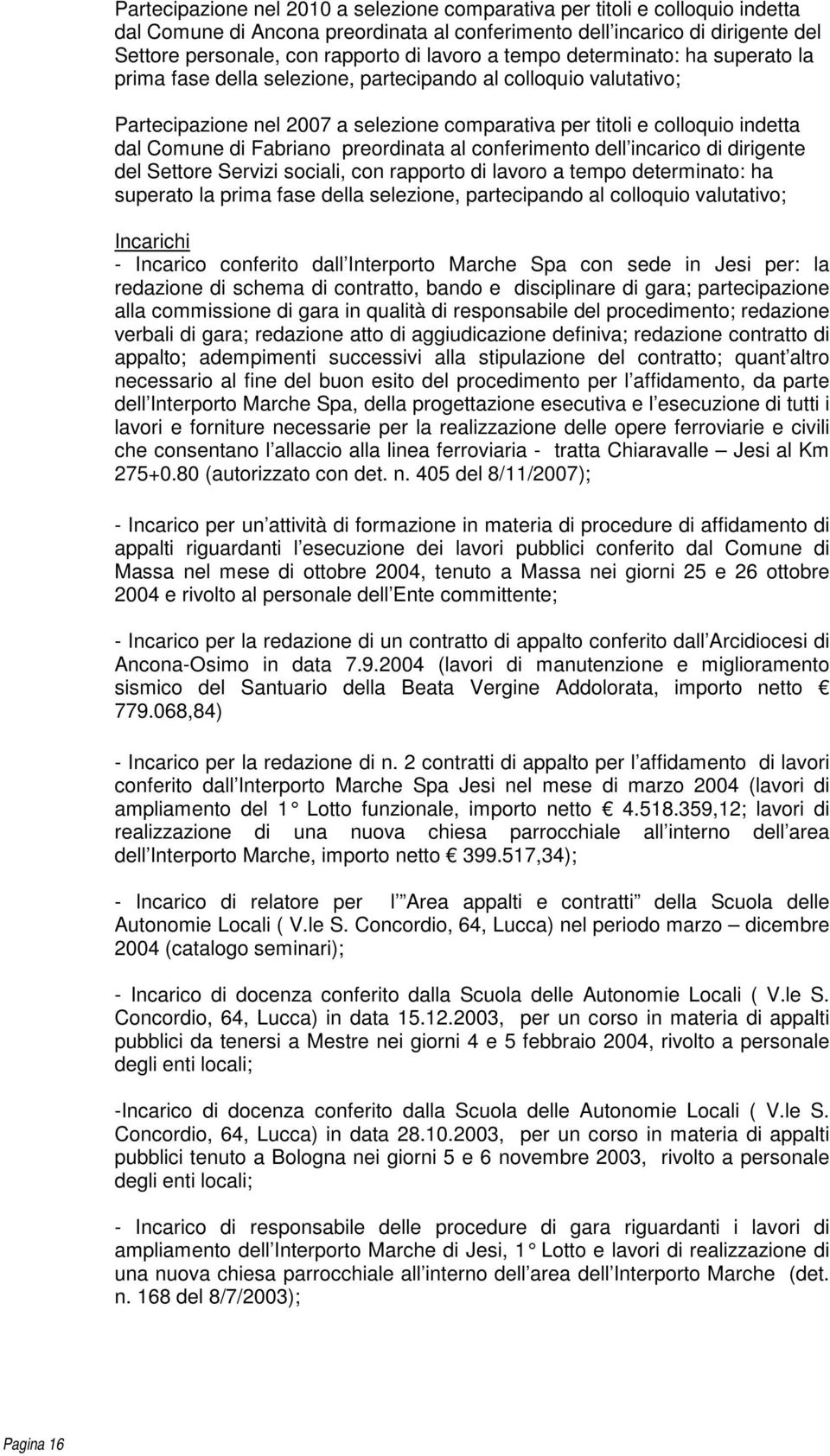 di Fabriano preordinata al conferimento dell incarico di dirigente del Settore Servizi sociali, con rapporto di lavoro a tempo determinato: ha superato la prima fase della selezione, partecipando al