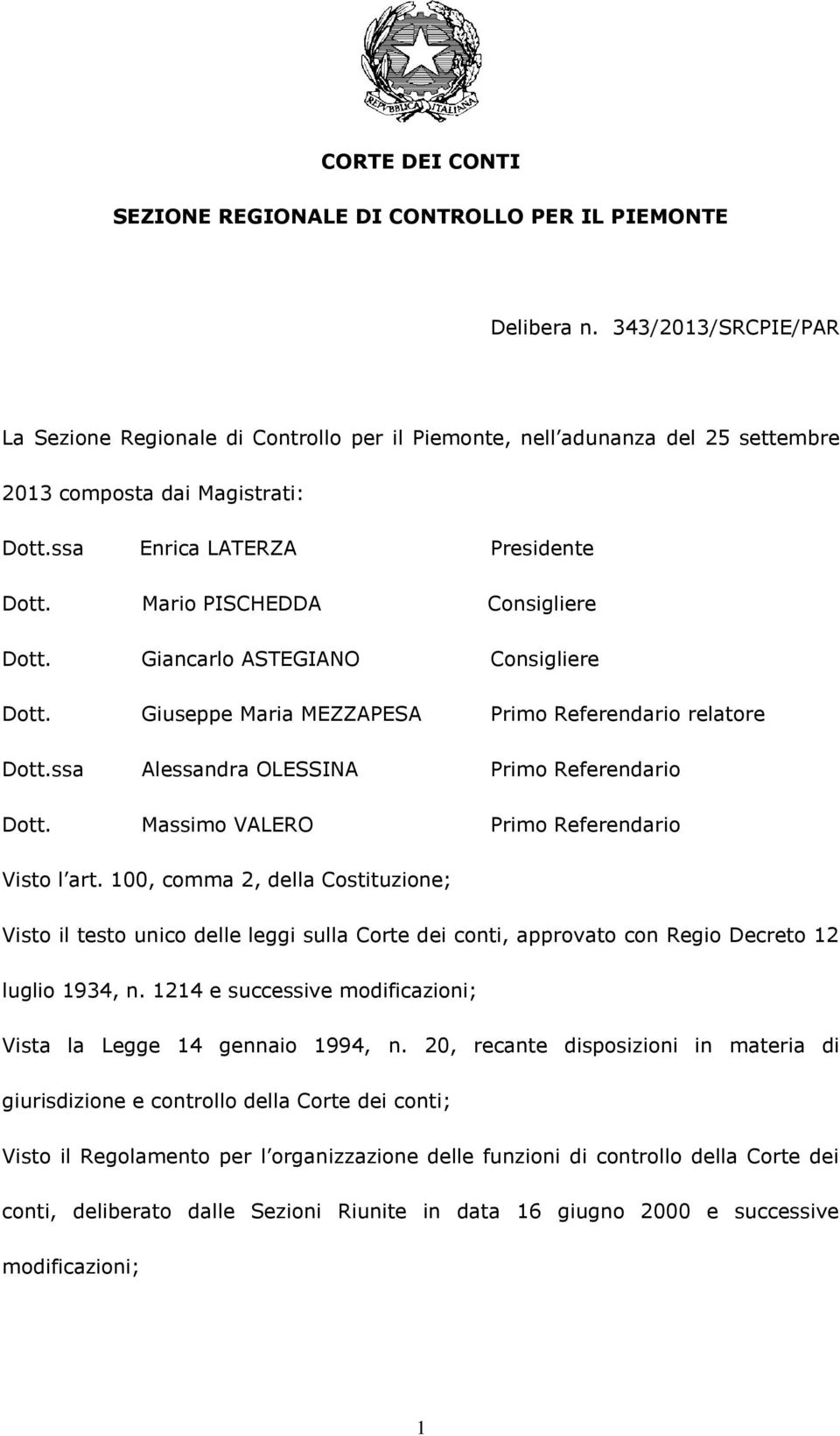 Mario PISCHEDDA Consigliere Dott. Giancarlo ASTEGIANO Consigliere Dott. Giuseppe Maria MEZZAPESA Primo Referendario relatore Dott.ssa Alessandra OLESSINA Primo Referendario Dott.