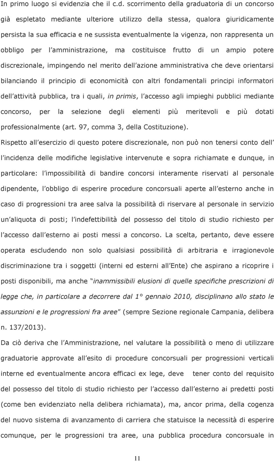 scorrimento della graduatoria di un concorso già espletato mediante ulteriore utilizzo della stessa, qualora giuridicamente persista la sua efficacia e ne sussista eventualmente la vigenza, non