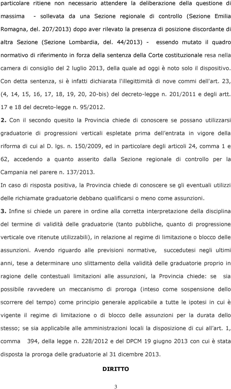 44/2013) - essendo mutato il quadro normativo di riferimento in forza della sentenza della Corte costituzionale resa nella camera di consiglio del 2 luglio 2013, della quale ad oggi è noto solo il