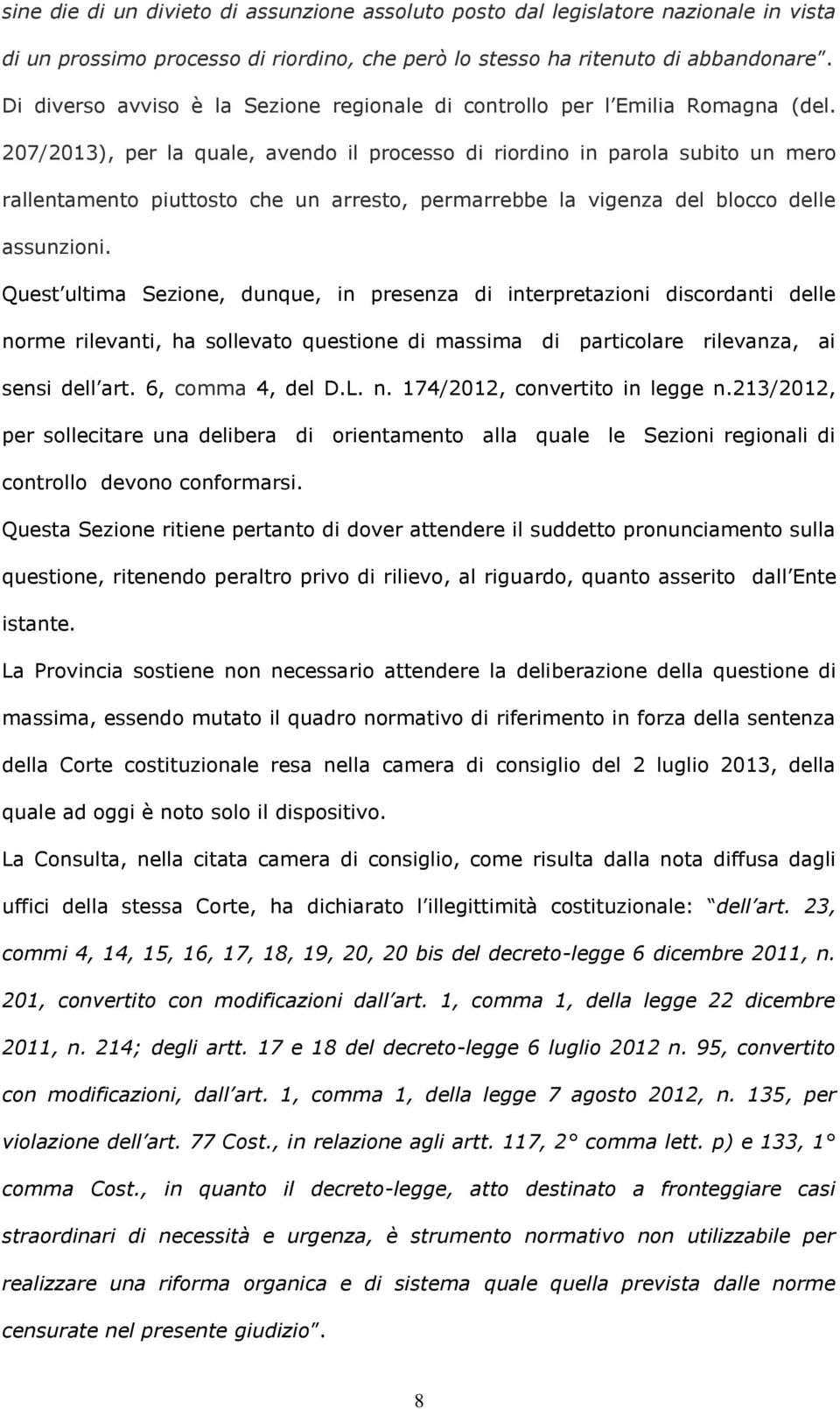 207/2013), per la quale, avendo il processo di riordino in parola subito un mero rallentamento piuttosto che un arresto, permarrebbe la vigenza del blocco delle assunzioni.