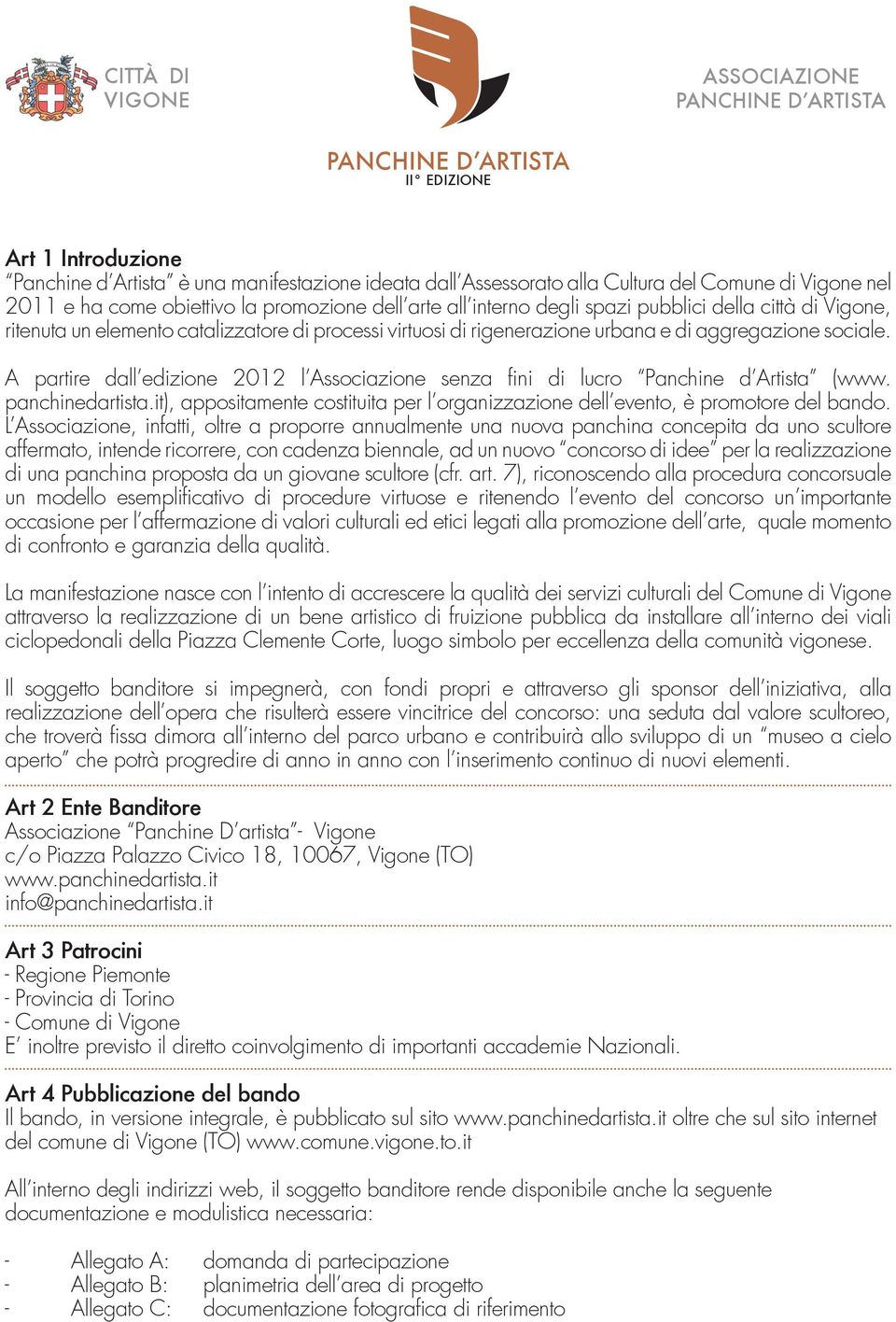 A partire dall edizione 2012 l Associazione senza fini di lucro Panchine d Artista (www. panchinedartista.it), appositamente costituita per l organizzazione dell evento, è promotore del bando.