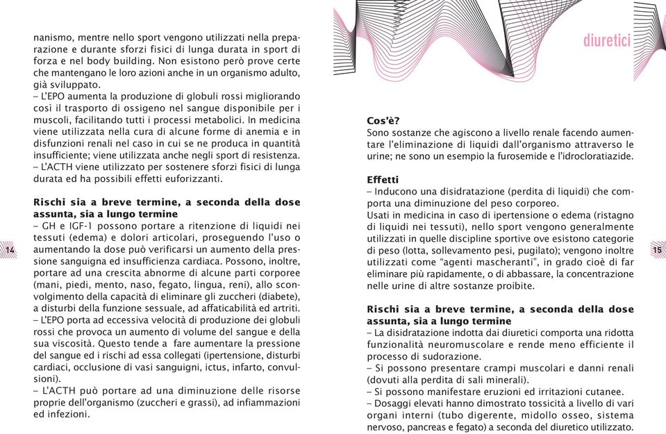 L EPO aumenta la produzione di globuli rossi migliorando così il trasporto di ossigeno nel sangue disponibile per i muscoli, facilitando tutti i processi metabolici.