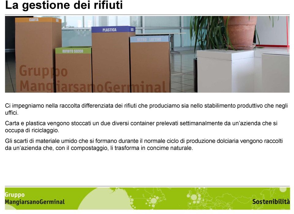 Carta e plastica vengono stoccati un due diversi container prelevati settimanalmente da un azienda che si occupa