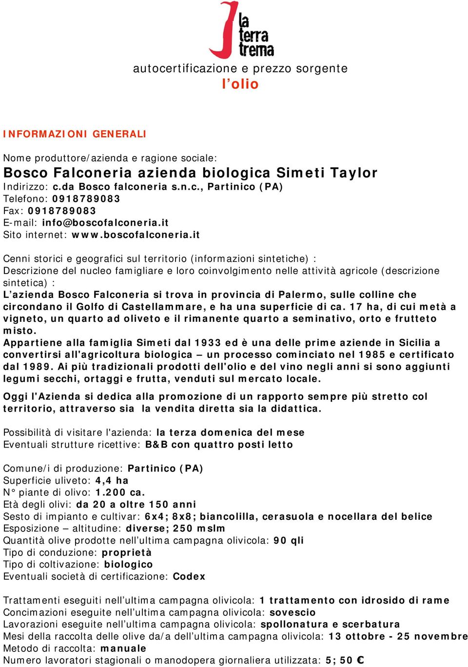 it Cenni storici e geografici sul territorio (informazioni sintetiche) : Descrizione del nucleo famigliare e loro coinvolgimento nelle attività agricole (descrizione sintetica) : L azienda Bosco