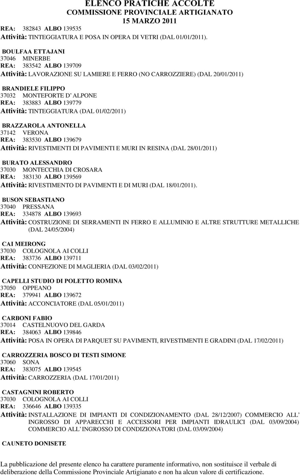 $WWLYLWj TINTEGGIATURA (DAL 01/02/2011) %5$==$52/$$1721(//$ 37142 VERONA 5($ 383530 $/%2 139679 $WWLYLWj RIVESTIMENTI DI PAVIMENTI E MURI IN RESINA (DAL 28/01/2011) %85$72$/(66$1'52 37030 MONTECCHIA