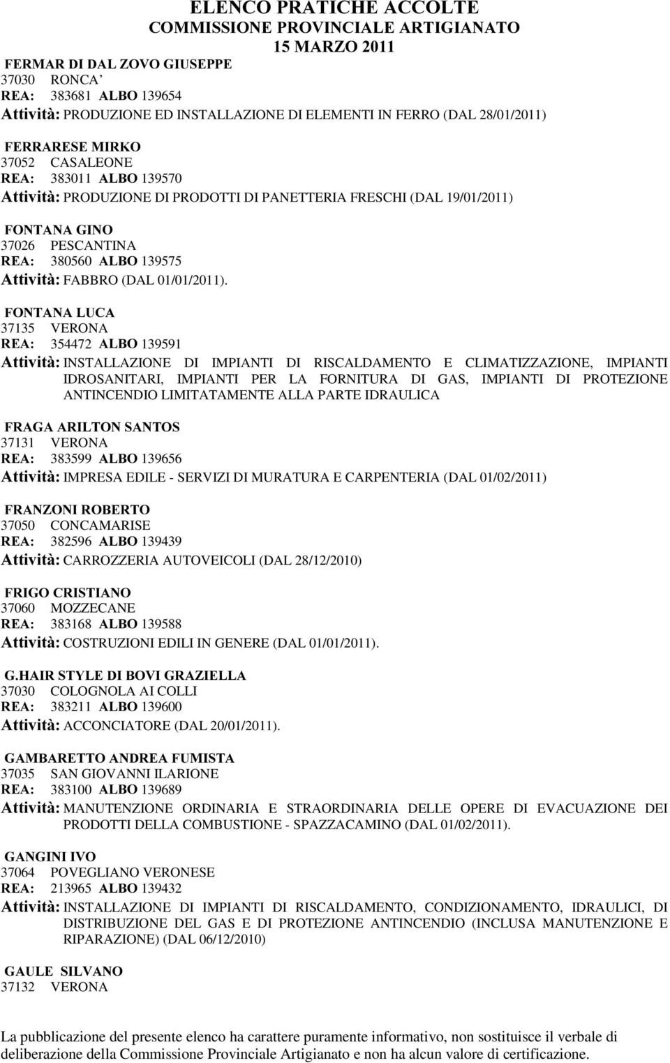 )217$1$/8&$ 37135 VERONA 5($ 354472 $/%2 139591 $WWLYLWj INSTALLAZIONE DI IMPIANTI DI RISCALDAMENTO E CLIMATIZZAZIONE, IMPIANTI IDROSANITARI, IMPIANTI PER LA FORNITURA DI GAS, IMPIANTI DI PROTEZIONE