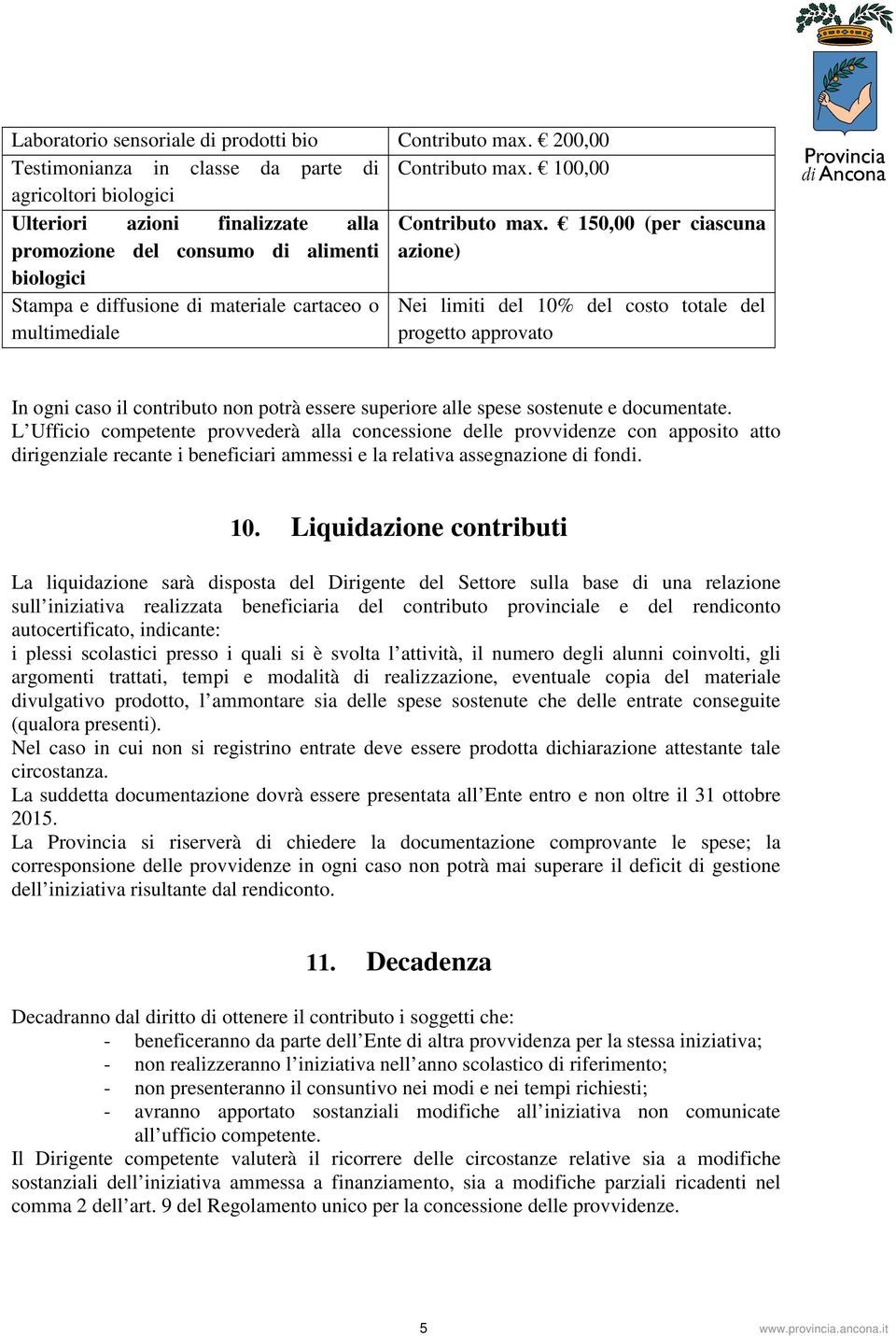 caso il contributo non potrà essere superiore alle spese sostenute e documentate.