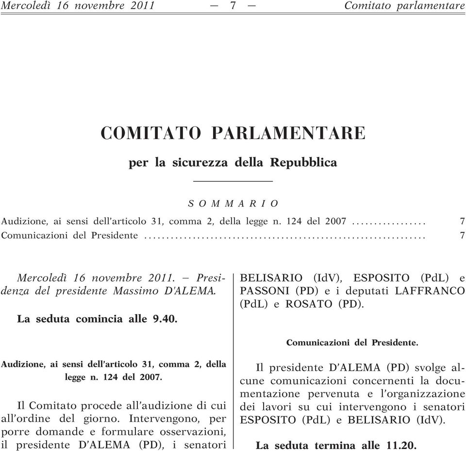 BELISARIO (IdV), ESPOSITO (PdL) e PASSONI (PD) e i deputati LAFFRANCO (PdL) e ROSATO (PD). Comunicazioni del Presidente. Audizione, ai sensi dell articolo 31, comma 2, della legge n. 124 del 2007.