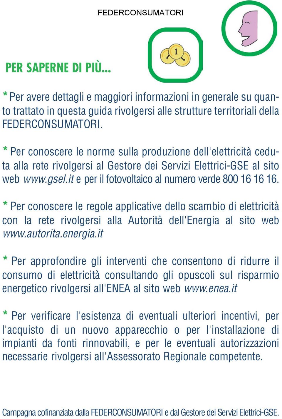 * Per conoscere le regole applicative dello scambio di elettricità con la rete rivolgersi alla Autorità dell'energia 