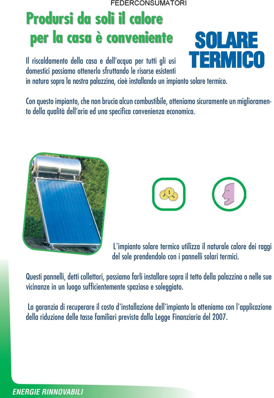 Con questo impianto, che non brucia alcun combustibile, otteniamo sicuramente un miglioramento della qualità dell aria ed una specifica convenienza economica.