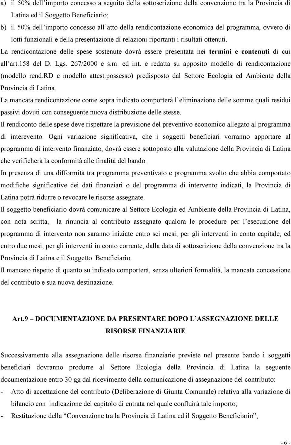 La rendicontazione delle spese sostenute dovrà essere presentata nei termini e contenuti di cui all art.158 del D. Lgs. 267/2000 e s.m. ed int.