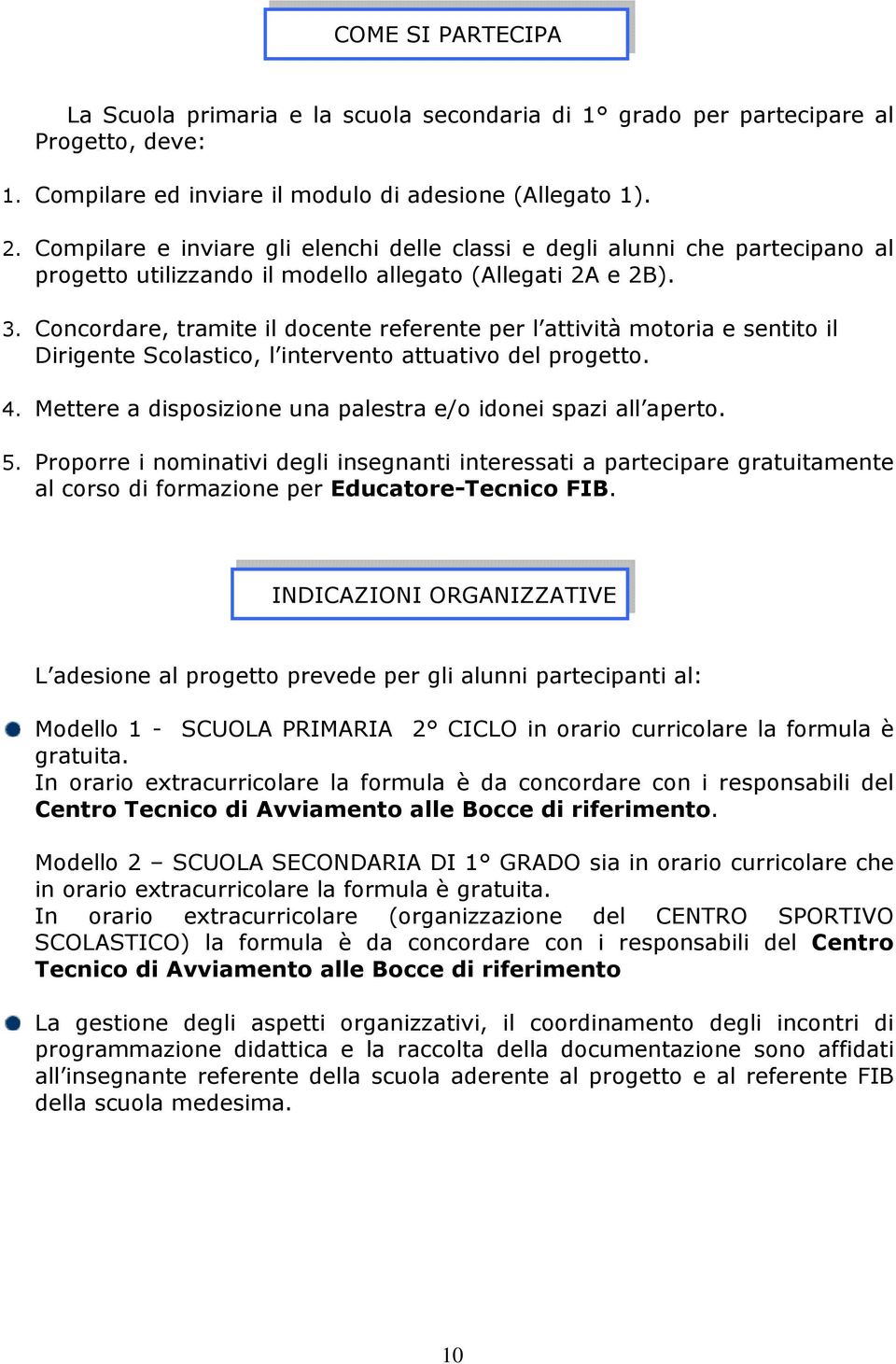 Concordare, tramite il docente referente per l attività motoria e sentito il Dirigente Scolastico, l intervento attuativo del progetto. 4.