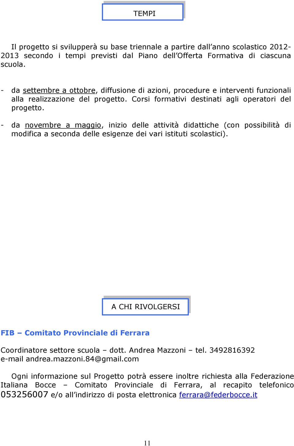 - da novembre a maggio, inizio delle attività didattiche (con possibilità di modifica a seconda delle esigenze dei vari istituti scolastici).