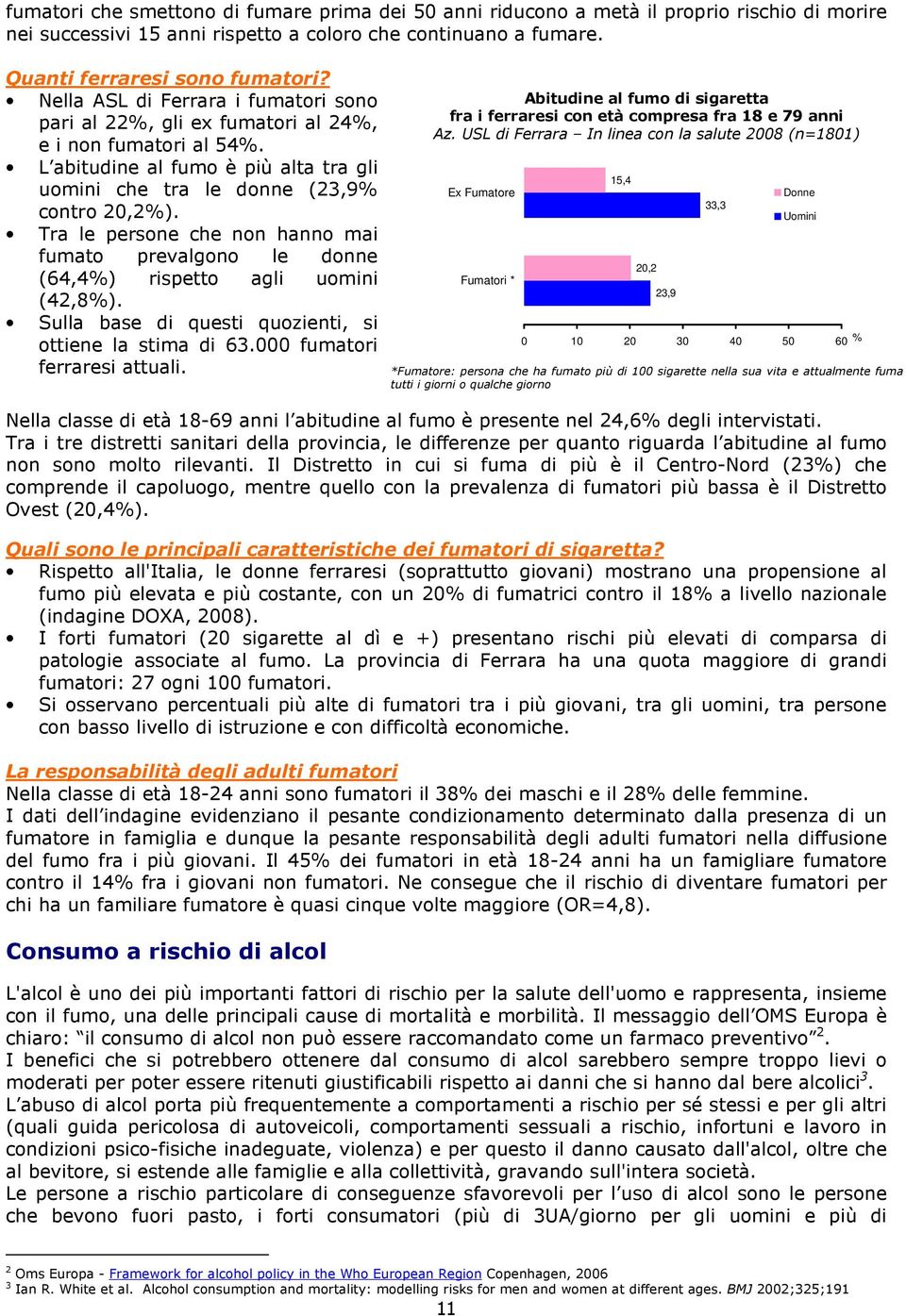 Tra le persone che non hanno mai fumato prevalgono le donne (64,4%) rispetto agli uomini (42,8%). Sulla base di questi quozienti, si ottiene la stima di 63.000 fumatori ferraresi attuali.